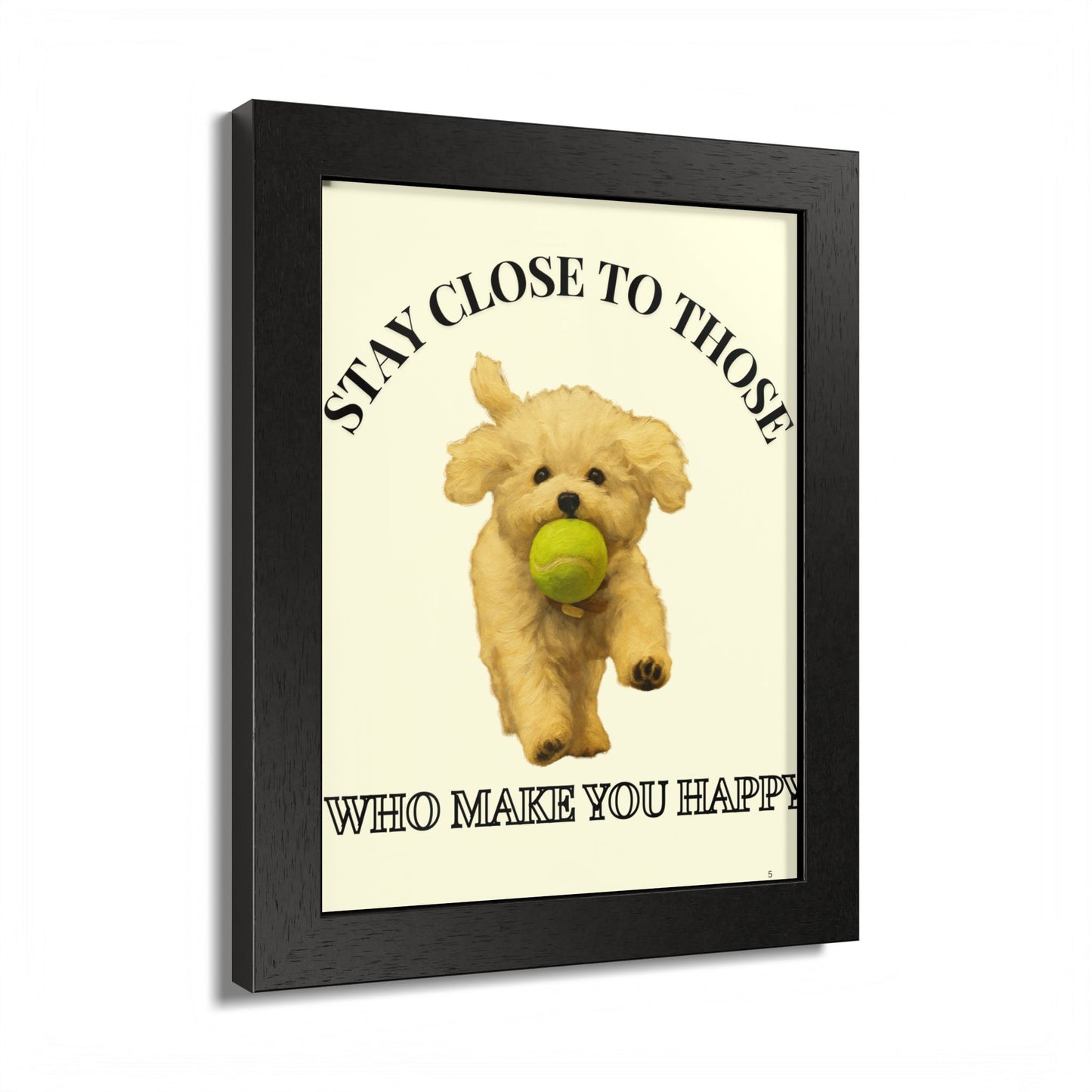 Framed Dog Poster Art Stay Close to Those Who Make You Happy Customized