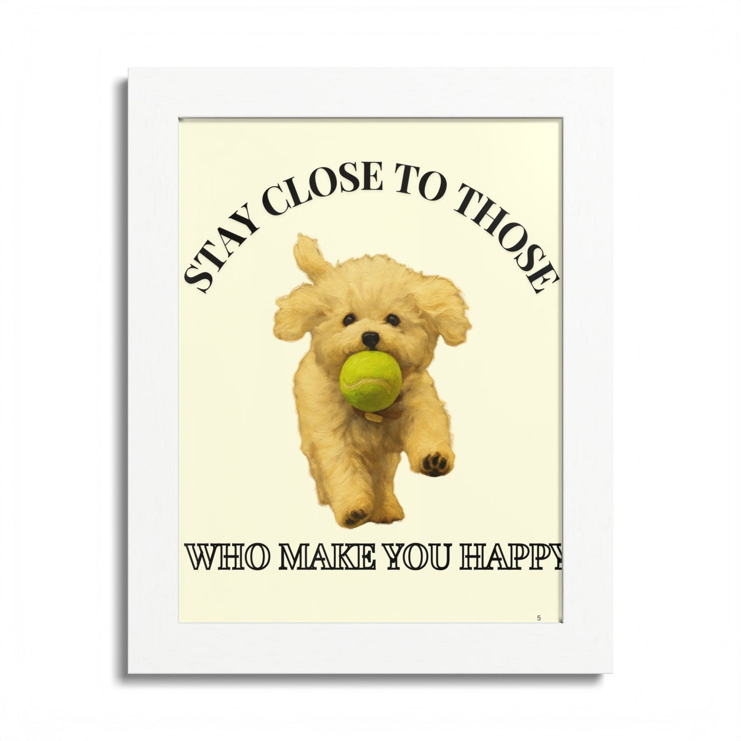Framed Dog Poster Art Stay Close to Those Who Make You Happy Customized