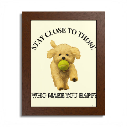 Framed Dog Poster Art Stay Close to Those Who Make You Happy Customized