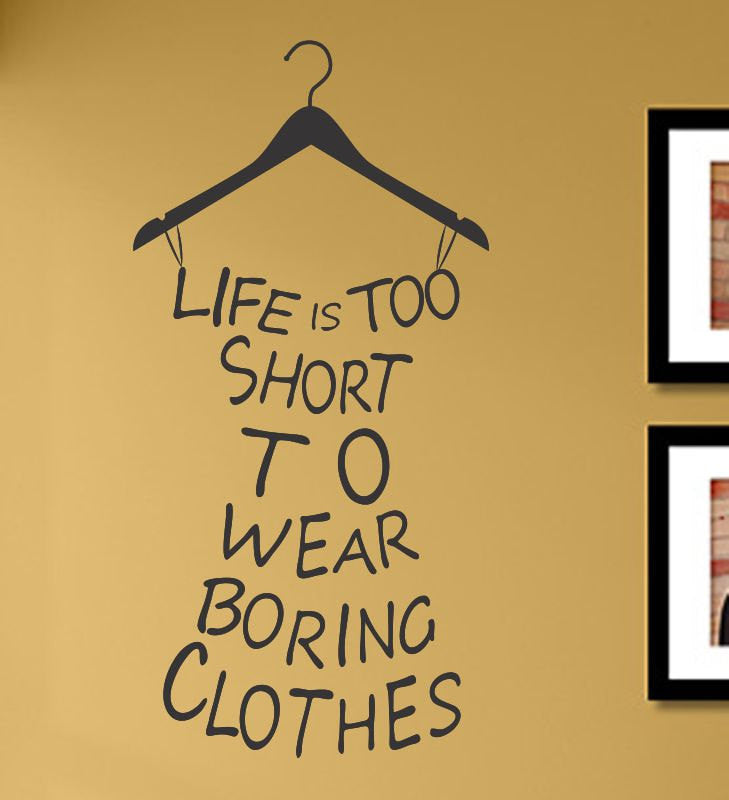 Life is too short to wear boring clothes Wall Art Decal Sticker lettering saying uplifting inspirational quotes verse
