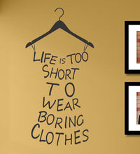 Load image into Gallery viewer, Life is too short to wear boring clothes Wall Art Decal Sticker lettering saying uplifting inspirational quotes verse
