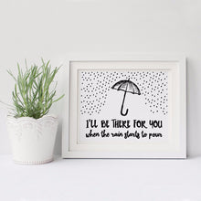 Load image into Gallery viewer, Canvas Art Quote I&#39;ll Be There For You When the Rain Starts to Pour DIGITAL Poster, Best Friends, Home Decor, Frame Not included
